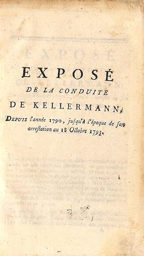 Exposé de la conduite de Kellermann, depuis l'année 1790, jusqu'à l'époque de son arrestation au ...