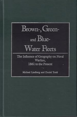 Brown-, Green- and Blue-Water Fleets. The Influence of Geography on Naval Warfare, 1861 to the Pr...