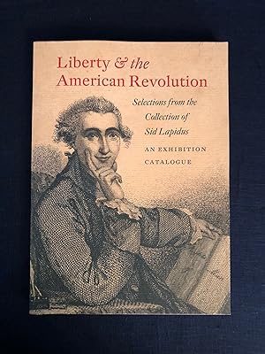 Liberty & The American Revolution. Selections from the Collection of Sid Lapidus. An Exhibition C...