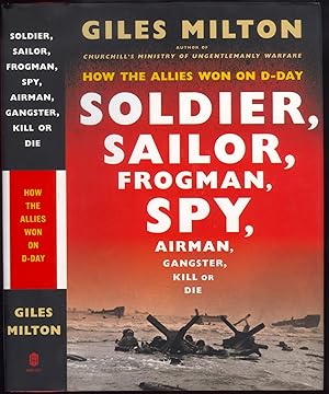 Soldier, Sailor, Frogman, Spy, Airman, Gangster, Kill or Die How the Allies Won on D-Day