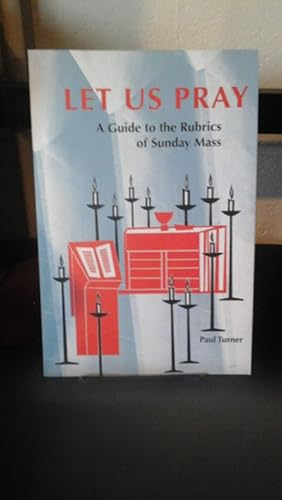 Image du vendeur pour Let Us Pray: A Guide to the Rubrics of Sunday Mass mis en vente par Stone Soup Books Inc