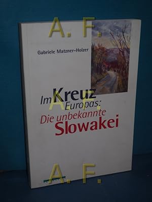 Bild des Verkufers fr Im Kreuz Europas: die unbekannte Slowakei zum Verkauf von Antiquarische Fundgrube e.U.