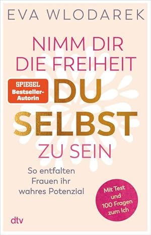 Seller image for Nimm dir die Freiheit, du selbst zu sein : So entfalten Frauen ihr wahres Potenzial - Mit Test und 100 Fragen zum Ich for sale by AHA-BUCH GmbH