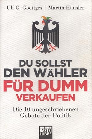 Seller image for Du sollst den Whler fr dumm verkaufen : die 10 ungeschriebenen Gebote der Politik. / Bastei-Lbbe-Taschenbuch ; Bd. 60753 : Sachbuch for sale by Versandantiquariat Nussbaum