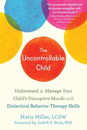 Imagen del vendedor de Uncontrollable Child : Understand & Manage Your Child's Disruptive Moods With Dialectical Behavior Therapy Skills a la venta por GreatBookPrices