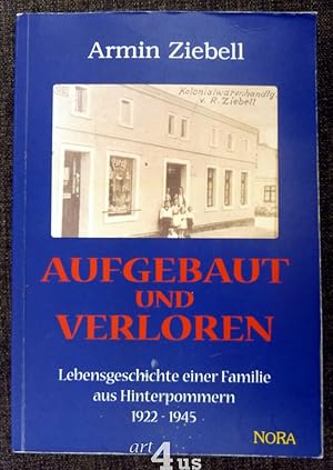 Aufgebaut und verloren : Lebensgeschichte einer Familie aus Hinterpommern 1922 - 1945.
