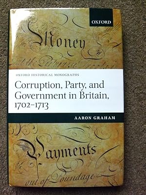 Corruption, Party, and Government in Britain, 1702-1713 (Oxford Historical Monographs)