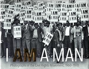 I Am A Man: Photographs of the Civil Rights Movement, 1960-1970