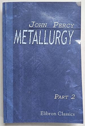 Metallurgy: the Art of Extracting Metals from Their Ores and Adapting Them to Various Purposes of...