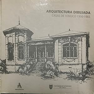 Arquitectura dibujada : casa de Temuco, 1900-1965