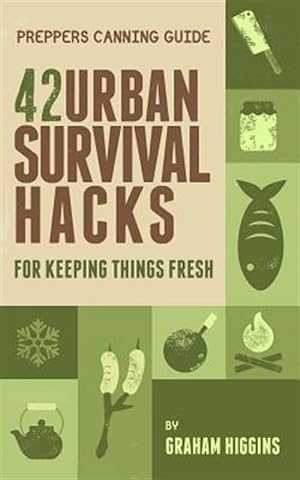 Imagen del vendedor de Prepper's Canning Guide : 42 Urban Survival Hacks for Keeping Things Fresh a la venta por GreatBookPrices