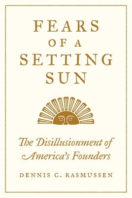 Seller image for Fears of a Setting Sun: The Disillusionment of America's Founders (Hardback or Cased Book) for sale by BargainBookStores