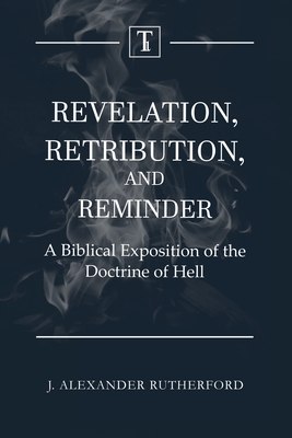 Seller image for Revelation, Retribution, and Reminder: A Biblical Exposition of the Doctrine of Hell (Paperback or Softback) for sale by BargainBookStores