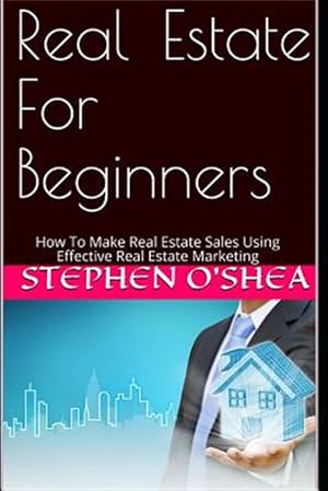 Immagine del venditore per Real Estate for Beginners: How to Make Real Estate Sales Using Effective Real Estate Marketing venduto da GreatBookPrices