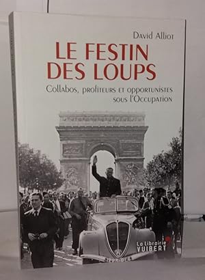 Seller image for Le Festin des loups - Collabos profiteurs et opportunistes sous l'Occupation for sale by Librairie Albert-Etienne