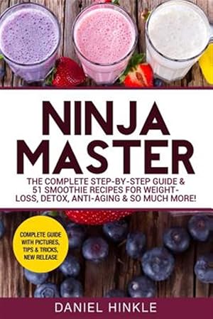 Seller image for Ninja Master : The Complete Step-by-step Guide & 51 Smoothie Recipes for Weight-loss, Detox, Anti-aging & So Much More! for sale by GreatBookPrices