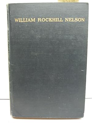 Seller image for William Rockhill Nelson: The Story of a Man a Newspaper and a City for sale by Imperial Books and Collectibles
