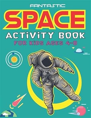 Immagine del venditore per Fantastic Space Activity Book for Kids Ages 4-8: Explore, Fun with Learn and Grow, Amazing Outer Space Coloring, Mazes, Dot to Dot, Drawings for Kids venduto da GreatBookPrices