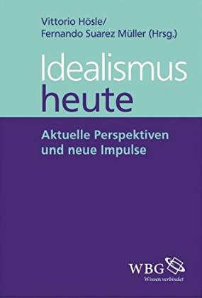 Idealismus heute. Aktuelle Perspektiven und neue Impulse