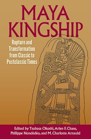 Imagen del vendedor de Maya Kingship : Rupture and Transformation from Classic to Postclassic Times a la venta por GreatBookPrices