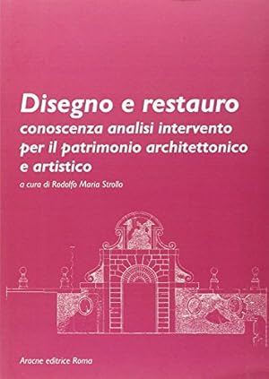 Disegno e restauro. Conoscenza, analisi, intervento per il patrimonio architettonico e artistico