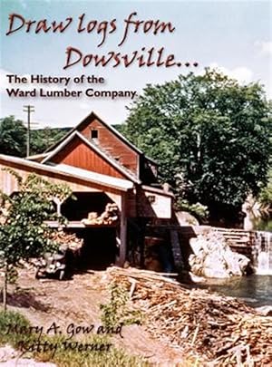 Bild des Verkufers fr Draw Logs from Dowsville. the History of the Ward Lumber Company zum Verkauf von GreatBookPrices