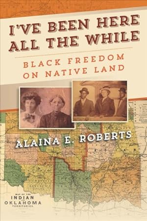 Imagen del vendedor de I've Been Here All the While : Black Freedom on Native Land a la venta por GreatBookPrices