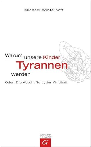 Warum unsere Kinder Tyrannen werden oder: die Abschaffung der Kindheit. Unter Mitarb. von Carsten...