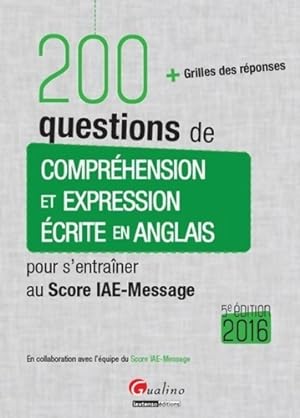 200 questions de compréhension et expression écrite en anglais. Score iae-message 2016 - Collectif