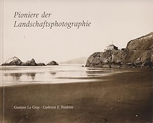 Gustave LeGray, Carleton E. Watkins : Pioniere der Landschaftsphotographie ; Beispiele aus der Sa...