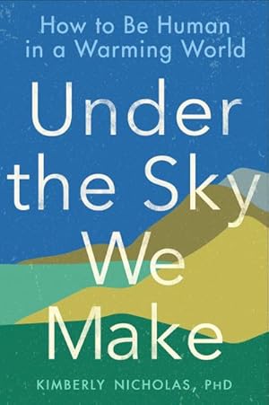 Seller image for Under the Sky We Make : How to Be Human in a Warming World for sale by AHA-BUCH GmbH