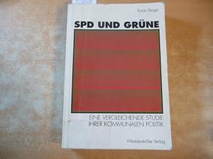 Seller image for SPD und Grne : eine vergleichende Studie ihrer kommunalen Politik: sozialstrukturelle Basis - programmatische Ziele - Verhltnis zueinander for sale by Gebrauchtbcherlogistik  H.J. Lauterbach