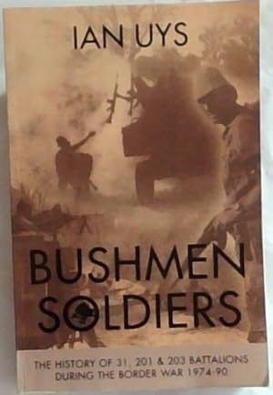 Imagen del vendedor de Bushmen Soldiers : The History of 31, 201 & 203 Battalions During the Border War 1974 - 90 a la venta por Chapter 1