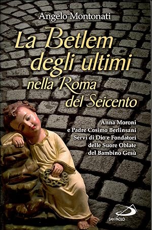 La Betlem degli ultimi nella roma del Seicento. Anna Moroni e padre Cosimo Berlinsani servi di Di...
