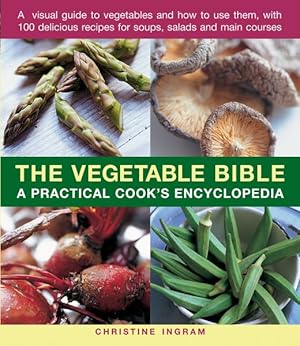 Seller image for Vegetable Bible : A Practical Cook's Encyclopedia: A Visual Guide to Vegetables and How to Use Them, With 100 Delicious Recipes for Soups, Salads and Main Courses for sale by GreatBookPrices