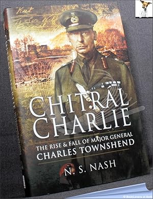 Bild des Verkufers fr Chitral Charlie: The Life and Times of a Voctorian Soldier: the Slow Rise and Swift Fall of Major General Sir Charles Townshend KCB DSO zum Verkauf von BookLovers of Bath