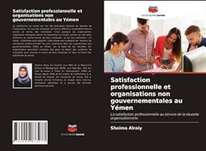 Imagen del vendedor de Satisfaction professionnelle et organisations non gouvernementales au Ymen : La satisfaction professionnelle au service de la russite organisationnelle a la venta por AHA-BUCH GmbH