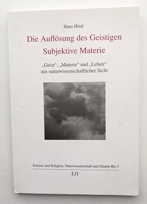 Bild des Verkufers fr Die Auflsung des Geistigen. Subjektive Materie. "Geist", "Materie" und "Leben" aus naturwissenschaftlicher Sicht. zum Verkauf von Der Buchfreund