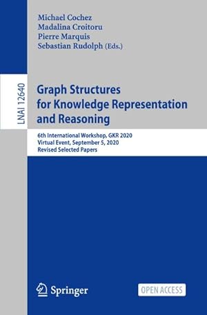 Bild des Verkufers fr Graph Structures for Knowledge Representation and Reasoning : 6th International Workshop, GKR 2020, Virtual Event, September 5, 2020, Revised Selected Papers zum Verkauf von AHA-BUCH GmbH