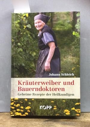 Kräuterweiber und Bauerndoktoren : geheime Rezepte der Heilkundigen.