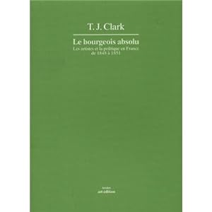 LE BOURGEOIS ABSOLU. Les artistes et la politique en France de 1848 à 1851, " Textes "