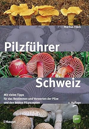 Pilzführer Schweiz: Mit vielen Tipps füs Bestimmen und Verwerten und den besten Pilzrezepten
