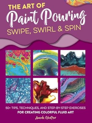 Image du vendeur pour The Art of Paint Pouring: Swipe, Swirl & Spin: 50+ tips, techniques, and step-by-step exercises for creating colorful fluid art by VanEver, Amanda [Paperback ] mis en vente par booksXpress