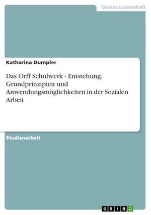 Bild des Verkufers fr Das Orff Schulwerk - Entstehung, Grundprinzipien und Anwendungsmglichkeiten in der Sozialen Arbeit zum Verkauf von AHA-BUCH GmbH