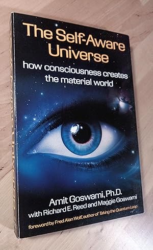 The Self-Aware Universe: How Consciousness Creates the Material