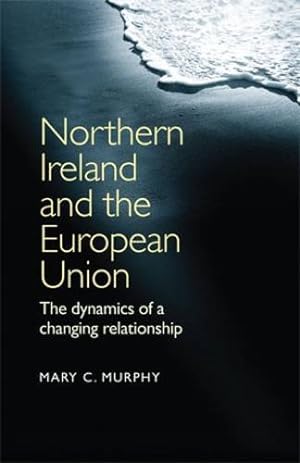 Immagine del venditore per Northern Ireland and the European Union: The Dynamics of a Changing Relationship by Murphy, Mary C. [Hardcover ] venduto da booksXpress