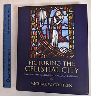 Bild des Verkufers fr Picturing the Celestial City: The medieval Stained Glass of Beauvais Cathedral zum Verkauf von Mullen Books, ABAA