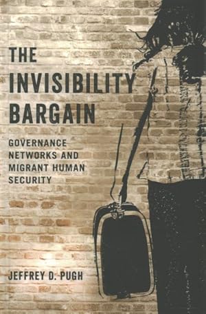 Seller image for Invisibility Bargain : Governance Networks and Migrant Human Security for sale by GreatBookPrices