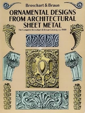 Ornamental Designs from Architectural Sheet Metal: The Complete Broschart & Braun Catalog, ca. 1900