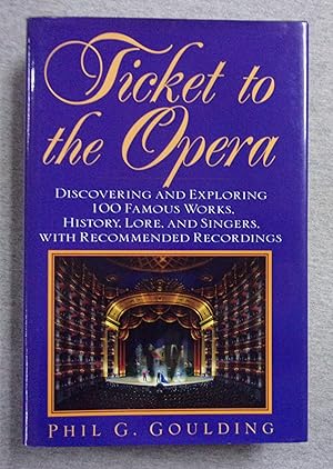Seller image for Ticket to the Opera: Discovering and Exploring 100 Famous Works, History, Lore and Singers, with Recommended Recordings for sale by Book Nook